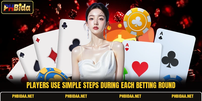 Players use simple steps during each betting round
