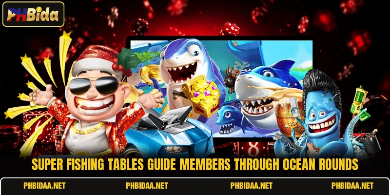 Super Fishing tables guide members through ocean rounds